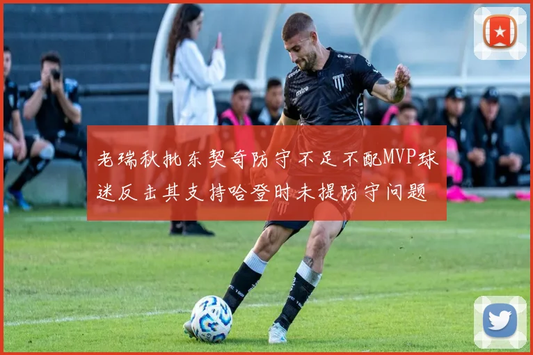 老瑞秋批东契奇防守不足不配MVP球迷反击其支持哈登时未提防守问题