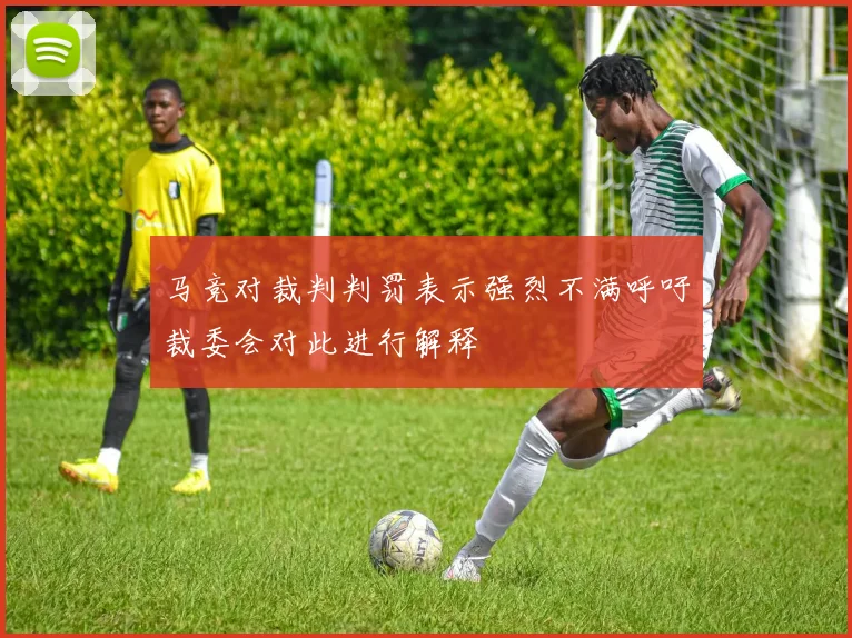 马竞对裁判判罚表示强烈不满呼吁裁委会对此进行解释