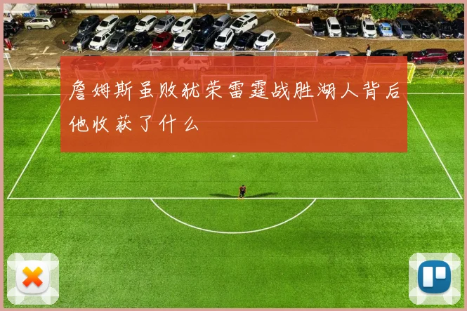 詹姆斯虽败犹荣雷霆战胜湖人背后他收获了什么